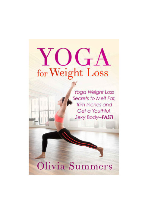 Yoga for Weight Loss: Yoga Weight Loss Secrets to Melt Fat, Trim Inches and Get a Youthful, Sexy Body--FAST!