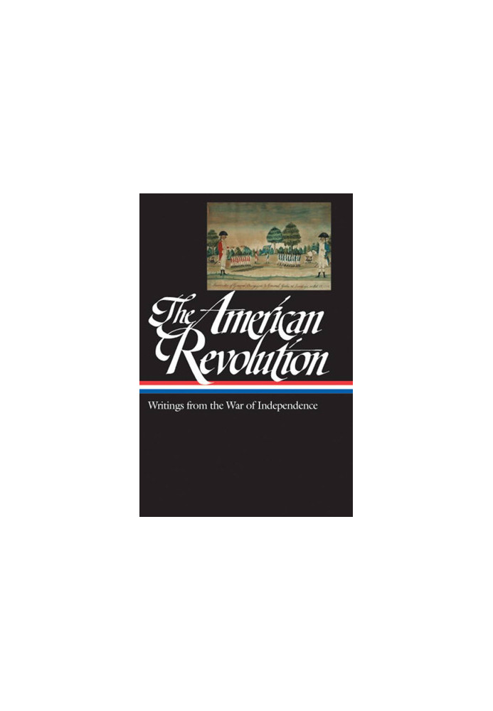 The American Revolution: Writings from the War of Independence 1775-1783 (LOA 123)