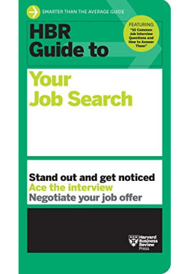 HBR Guide to Your Job Search: Stand Out & Get Noticed, Ace the Interview, Negotiate Your Job Offer