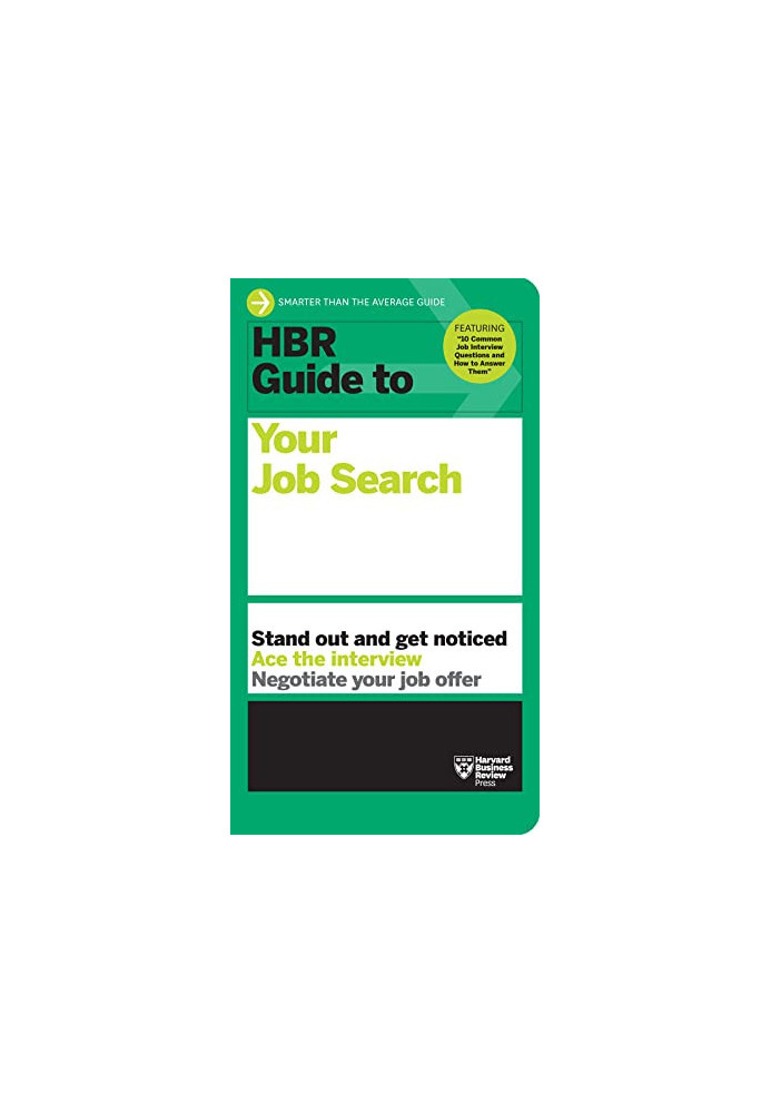 HBR Guide to Your Job Search: Stand Out & Get Noticed, Ace the Interview, Negotiate Your Job Offer