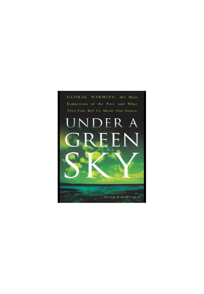 Under a green sky: global warming, the mass extinctions of the past, and what they can tell us about our future