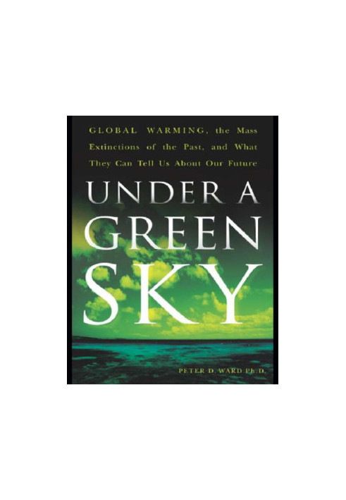 Under a green sky: global warming, the mass extinctions of the past, and what they can tell us about our future