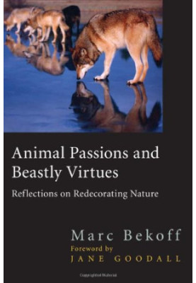 Animal Passions and Beastly Virtues: Reflections on Redecorating Nature (Animals, Culture And Society)