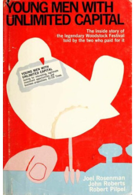 Young men with unlimited capital: The Inside Story of the Legendary Woodstock Festival Told By The Two People Who Paid for It