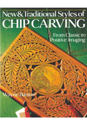 New & Traditional Styles of Chip Carving: From Classic to Positive Imaging
