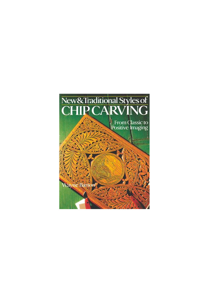 New & Traditional Styles of Chip Carving: From Classic to Positive Imaging