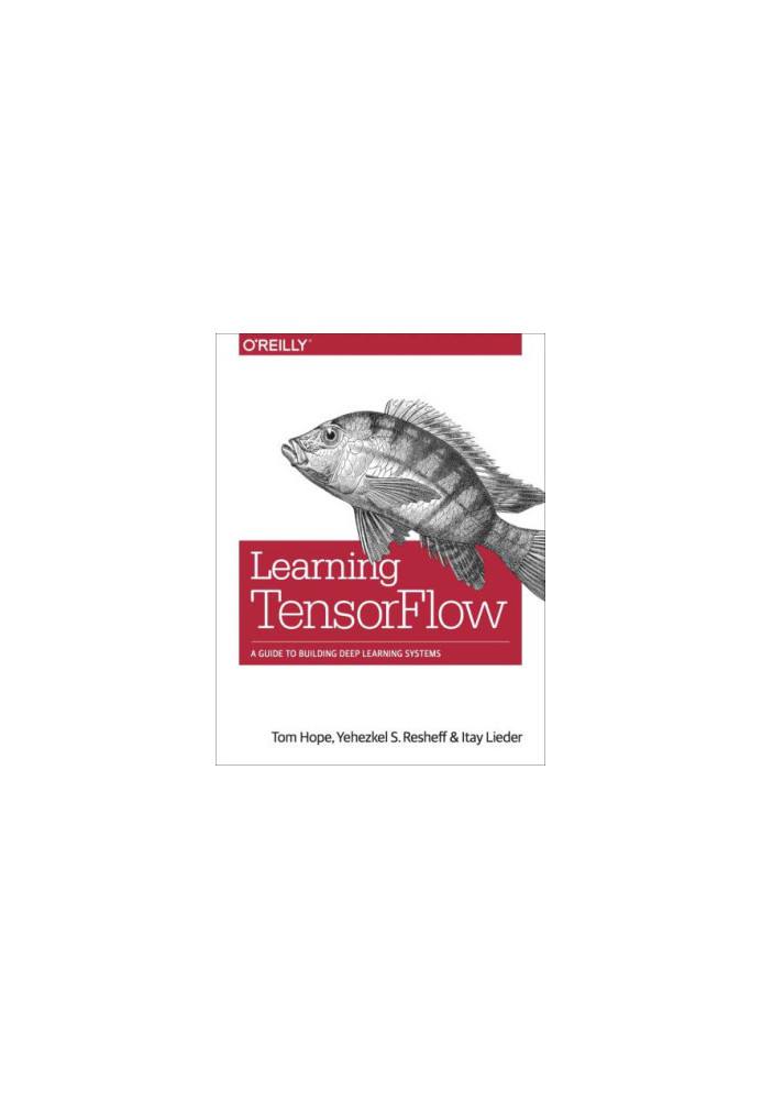 Learning Tensorflow: A Guide to Building Deep Learning Systems