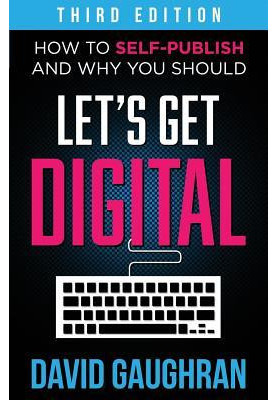 Let's Get Digital: How to Self-Publish, and Why You Should