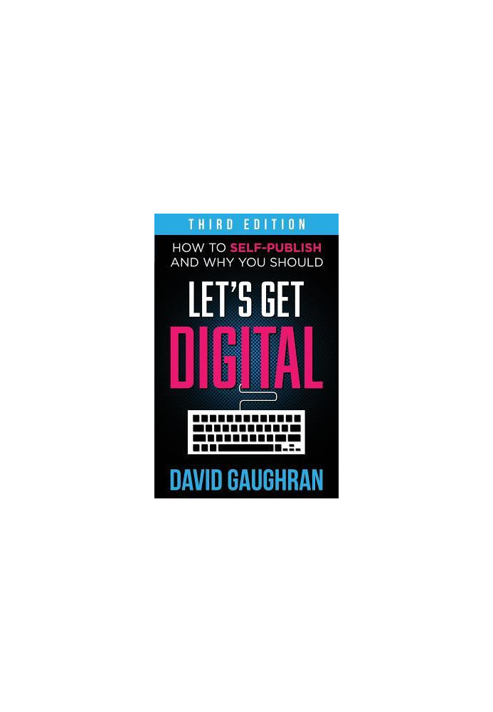 Let's Get Digital: How to Self-Publish, and Why You Should
