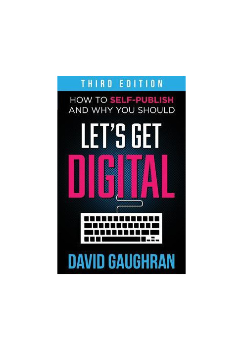 Let's Get Digital: How to Self-Publish, and Why You Should