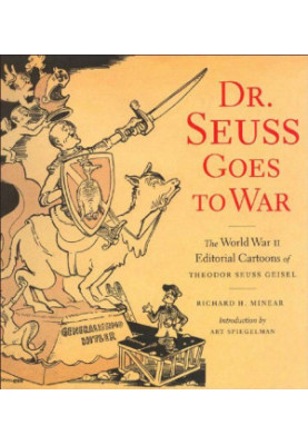 Dr. Seuss goes to war : the World War II editorial cartoons of Theodor Seuss Geisel