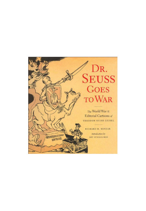 Dr. Seuss goes to war : the World War II editorial cartoons of Theodor Seuss Geisel