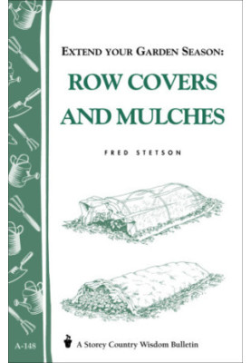 Extend Your Garden Season: Row Covers and Mulches: Storey's Country Wisdom Bulletin A-148
