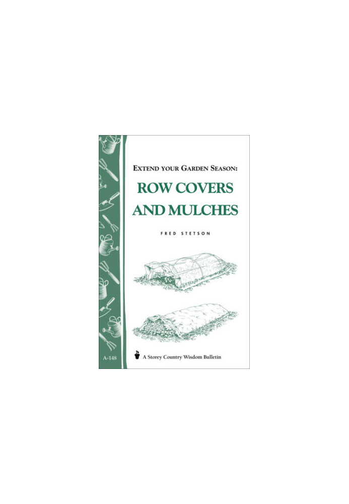 Extend Your Garden Season: Row Covers and Mulches: Storey's Country Wisdom Bulletin A-148