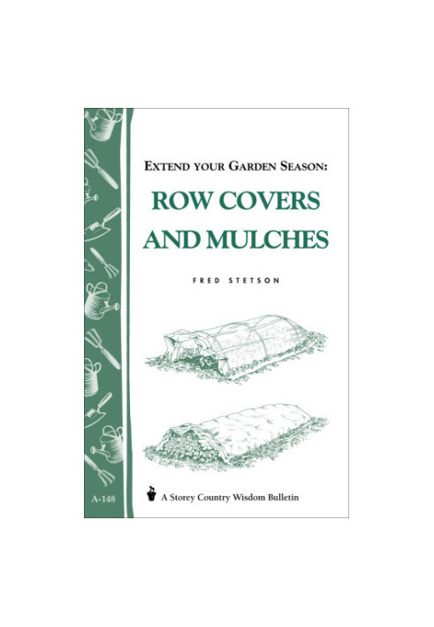 Extend Your Garden Season: Row Covers and Mulches: Storey's Country Wisdom Bulletin A-148
