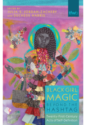 Black Girl Magic Beyond the Hashtag: Twenty-First Century Acts of Self-Definition