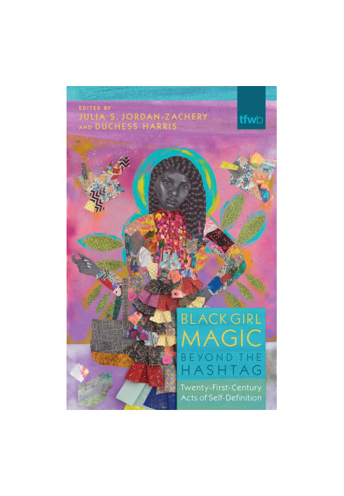 Black Girl Magic Beyond the Hashtag: Twenty-First Century Acts of Self-Definition