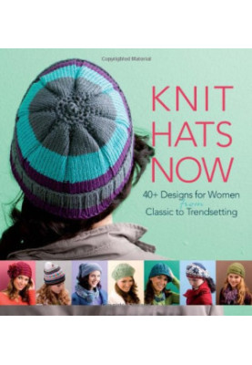 Knit Hats Now: 35 Designs for Women from Classic to Trendsetting