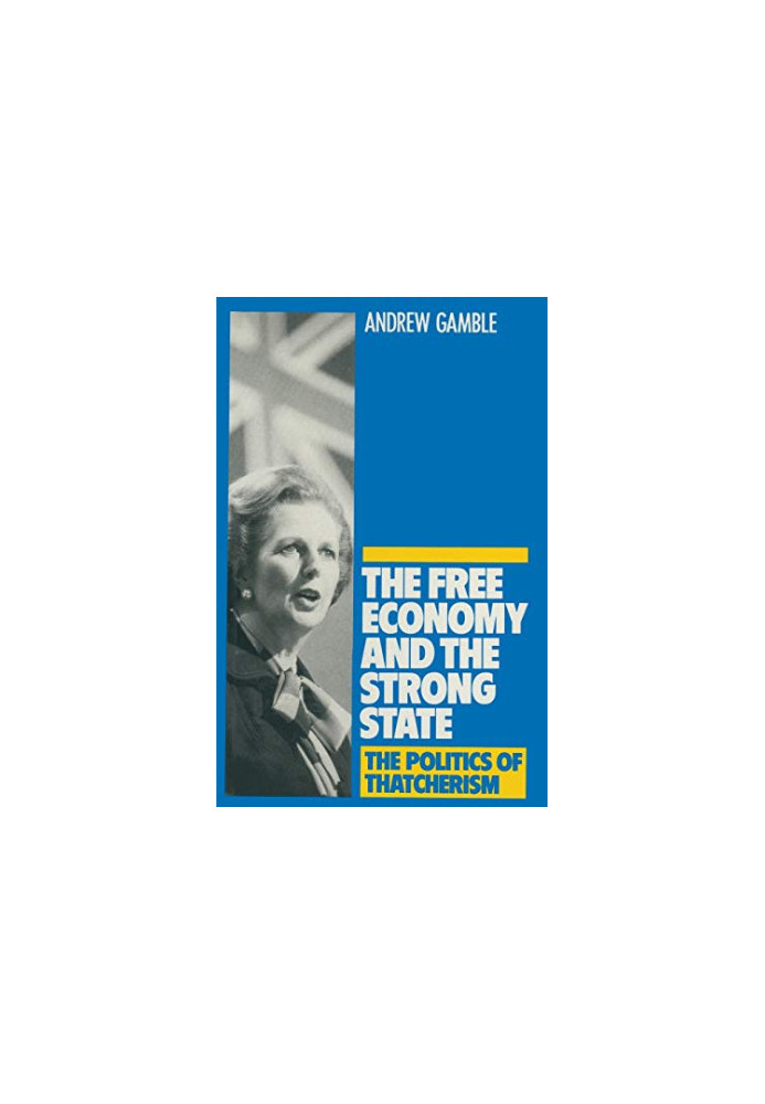THE FREE ECONOMY AND THE STRONG STATE THE POLITICS OF THATCHERISM
