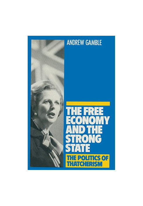 THE FREE ECONOMY AND THE STRONG STATE THE POLITICS OF THATCHERISM
