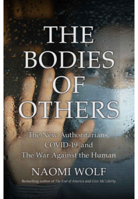 The Bodies of Others: The New Authoritarians, COVID-19 and The War Against the Human