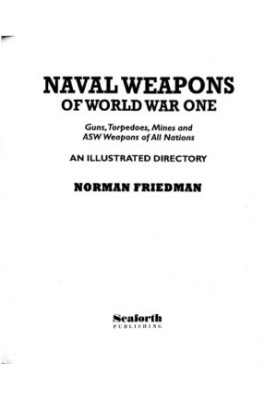 Naval Weapons of World War One: Guns, Torpedoes, Mines, and ASW Weapons of All Nations: An Illustrated Directory