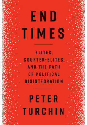 End Times: Elites, Counter-Elites, and the Path of Political Disintegration