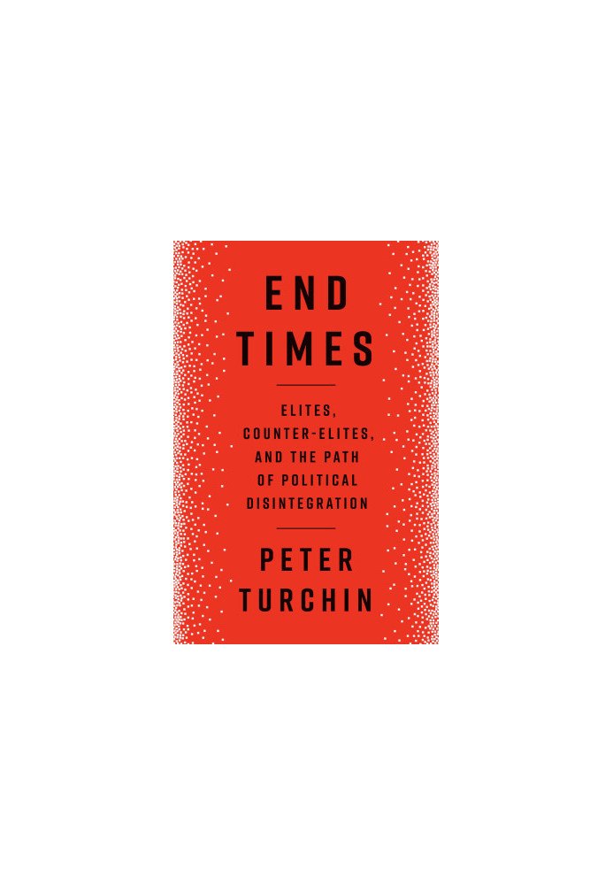 End Times: Elites, Counter-Elites, and the Path of Political Disintegration