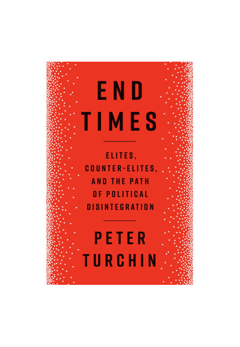 End Times: Elites, Counter-Elites, and the Path of Political Disintegration