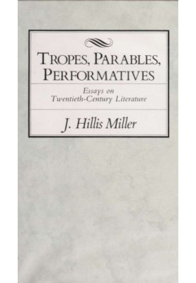 Tropes, parables, performatives : essays on twentieth-century literature