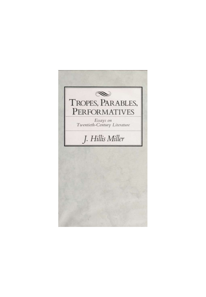Tropes, parables, performatives : essays on twentieth-century literature