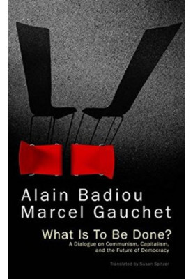 What Is To Be Done?: A Dialogue on Communism, Capitalism, and the Future of Democracy