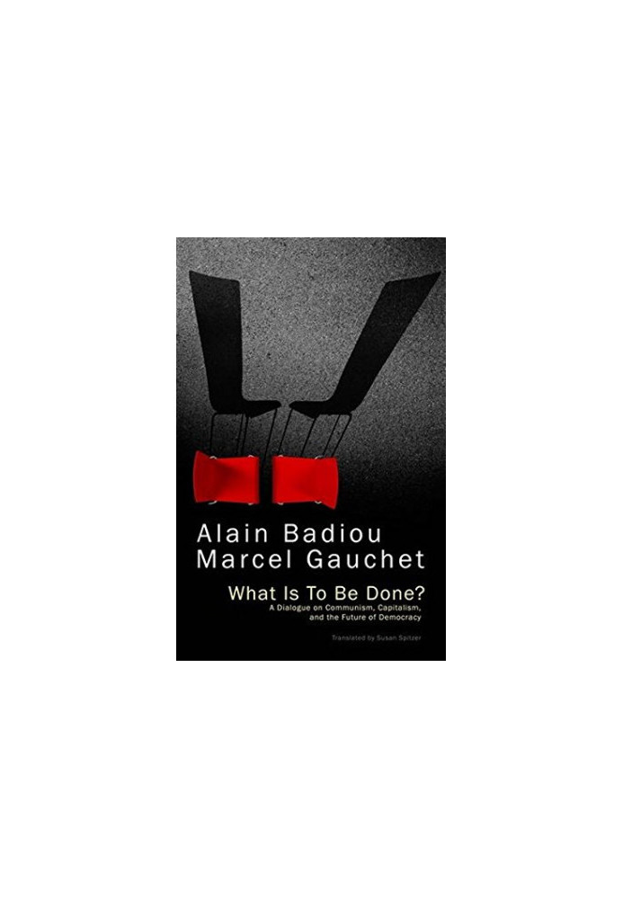 What Is To Be Done?: A Dialogue on Communism, Capitalism, and the Future of Democracy