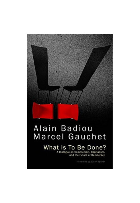 What Is To Be Done?: A Dialogue on Communism, Capitalism, and the Future of Democracy