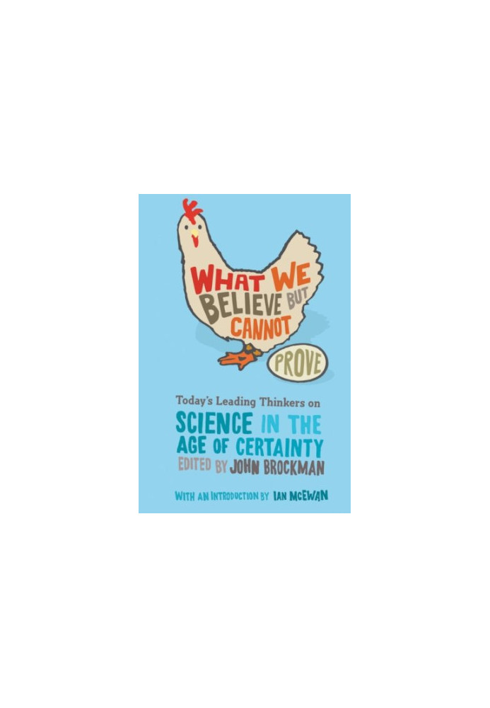What We Believe but Cannot Prove: Today’s Leading Thinkers on Science in the Age of Certainty