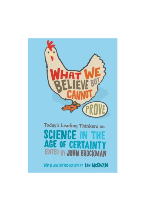 What We Believe but Cannot Prove: Today’s Leading Thinkers on Science in the Age of Certainty