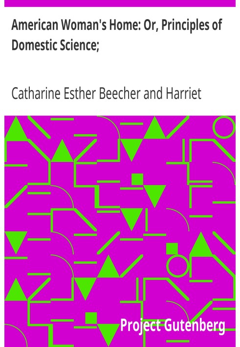 Дом американской женщины: или принципы отечественной науки; Быть руководством по созданию и поддержанию экономичных, здоровых, к