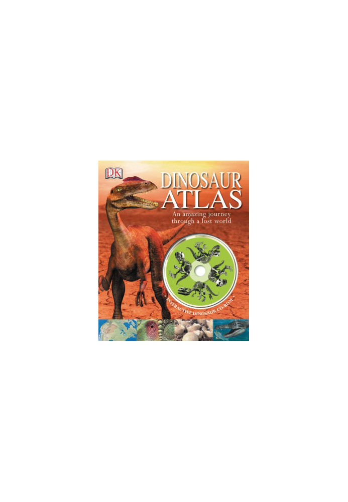 Dinosaur Atlas: An Amazing Journey Through a Lost World