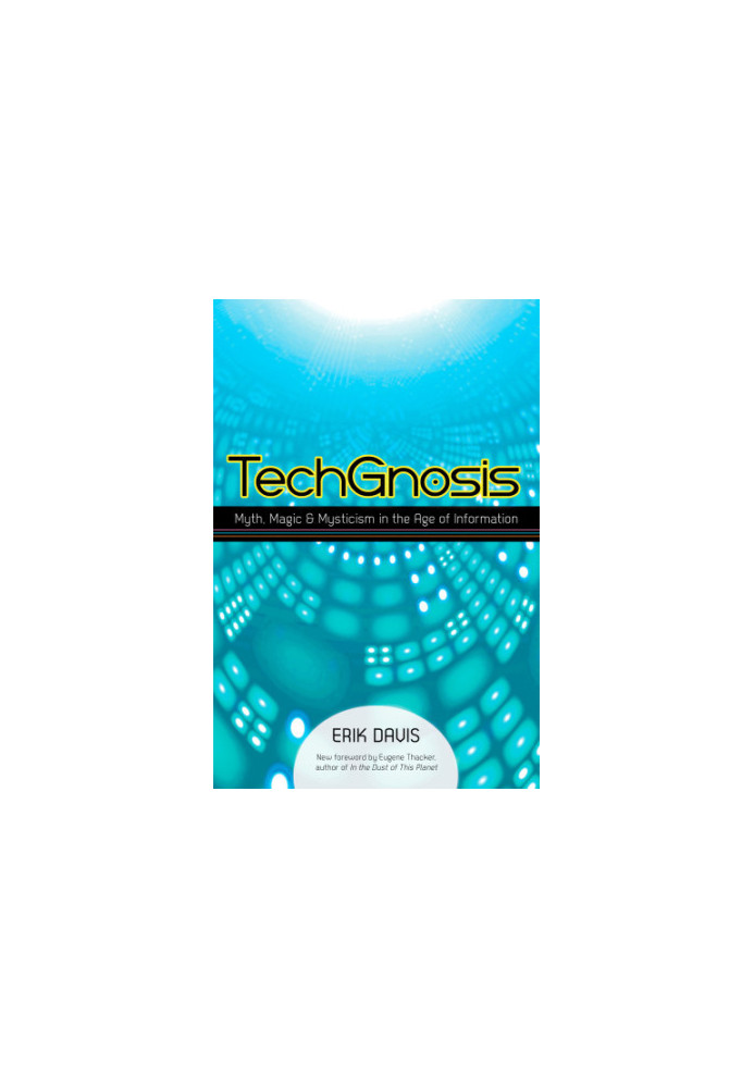 TechGnosis: myth, magic, and mysticism in the age of information