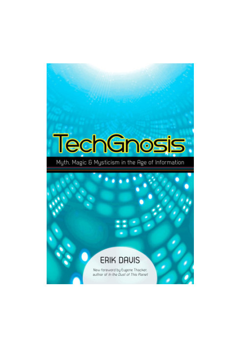 TechGnosis: myth, magic, and mysticism in the age of information