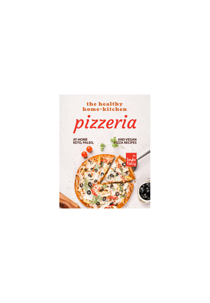 The Healthy Home-Kitchen Pizzeria: At-Home Keto, Paleo, and Vegan Pizza Recipes