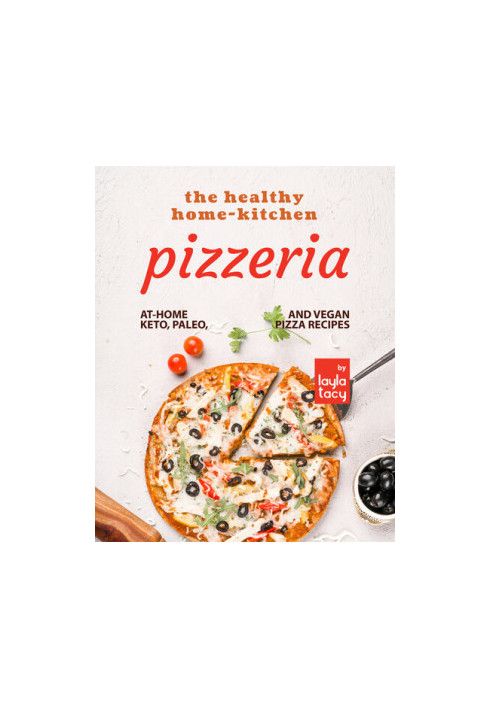 The Healthy Home-Kitchen Pizzeria: At-Home Keto, Paleo, and Vegan Pizza Recipes
