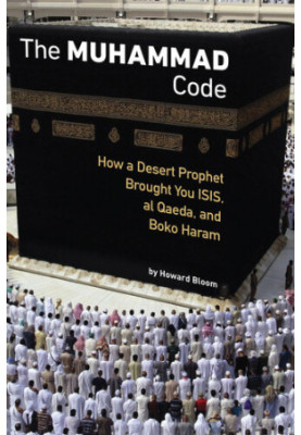 The Muhammad Code: How a Desert Prophet Brought You ISIS, al Qaeda, and Boko Haram