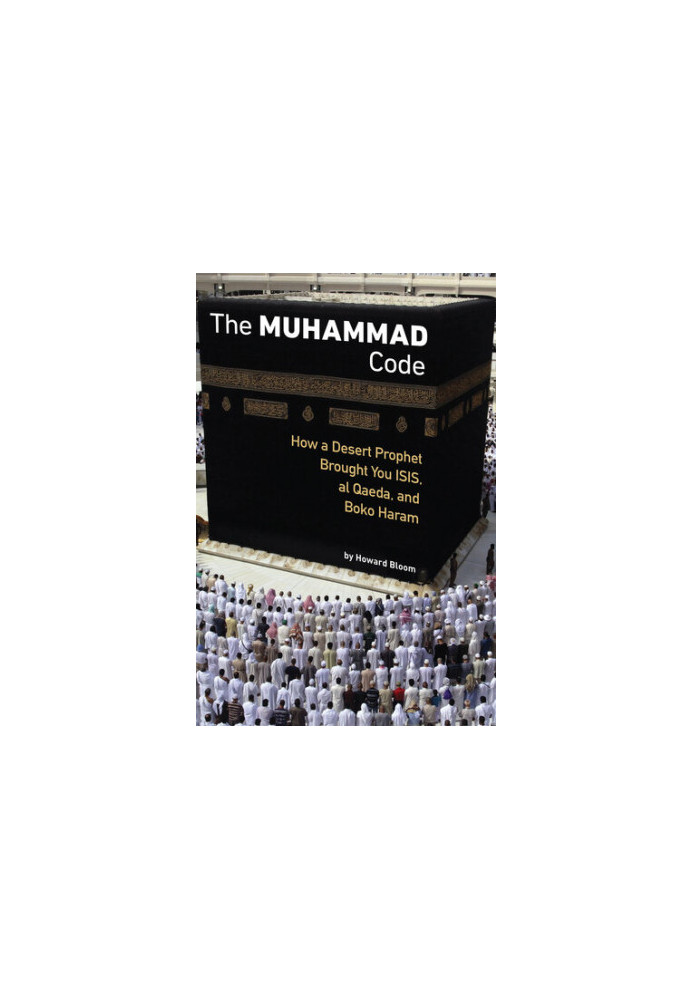 The Muhammad Code: How a Desert Prophet Brought You ISIS, al Qaeda, and Boko Haram