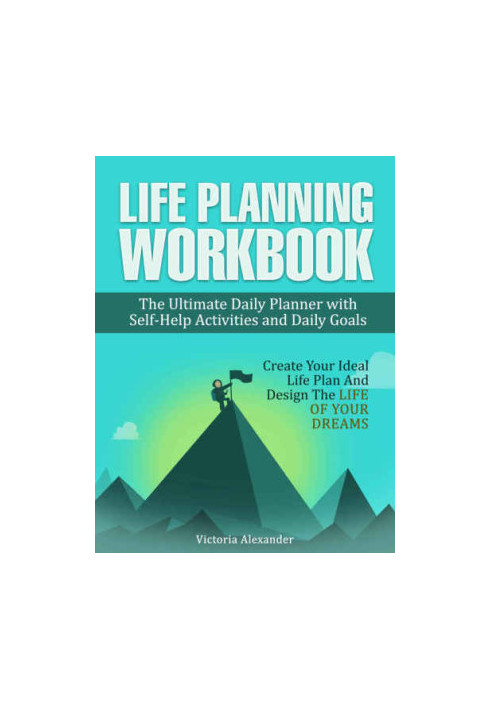Life Planning Workbook: The Ultimate Daily Planner with Self-Help Activities and Daily Goals. Create Your Ideal Life Plan And