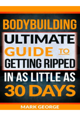 BODYBUILDING: Ultimate Guide To Getting Ripped In As Little As 30 Days