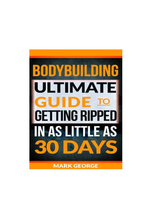 BODYBUILDING: Ultimate Guide To Getting Ripped In As Little As 30 Days