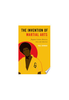 The Invention of Martial Arts: Popular Culture Between Asia and America