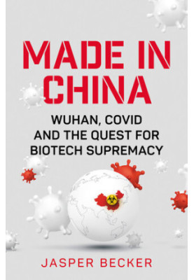 Made in China: Wuhan, Covid and the Quest for Biotech Supremacy