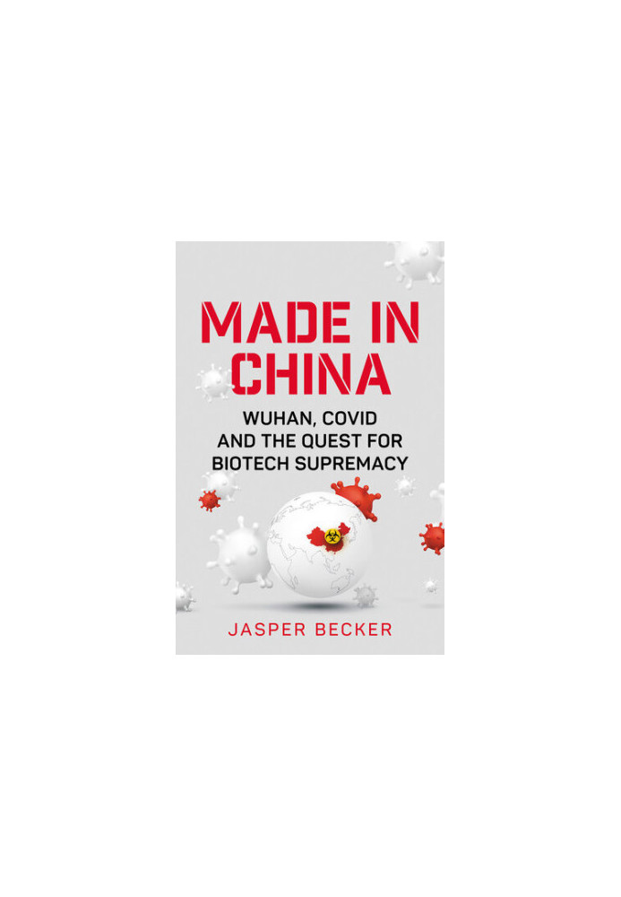 Made in China: Wuhan, Covid and the Quest for Biotech Supremacy